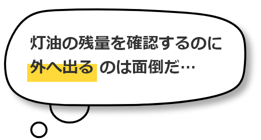 灯油の残量を確認するのに外へ出るのは面倒だ…